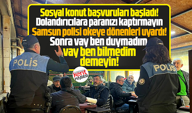 Samsun'da polis uyardı! Sosyal konut dolandırıcılarına dikkat!