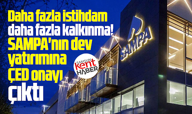 Samsun'da SAMPA'nın dev yatırımına ÇED onayı verildi