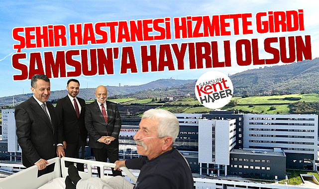 Samsun Şehir Hastanesi hizmete girdi! Samsun'a hayırlı olsun!