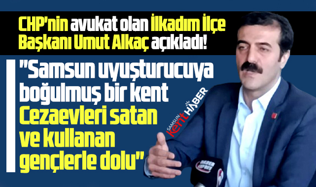Samsun uyuşturucuya boğulmuş bir kent! CHP İlkadım İlçe Başkanı açıkladı!