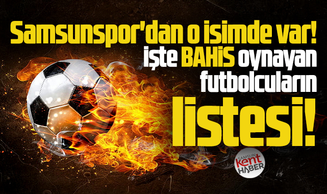 Samsunspor'dan o isimde var! İşte bahis oynayan futbolcuların listesi