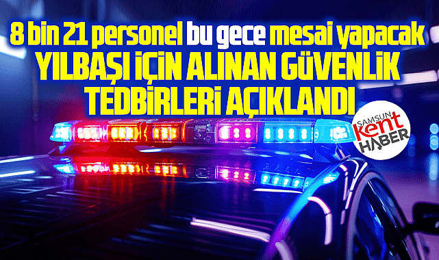 Samsun'da 8 bin 21 personel 2026 yılbaşı gecesi mesai yapacak