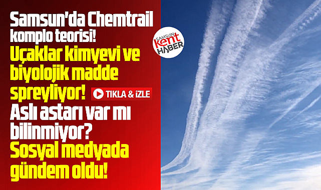Samsun'da çekilen video Chemtrail komplo teorisi iddiasına neden oldu!