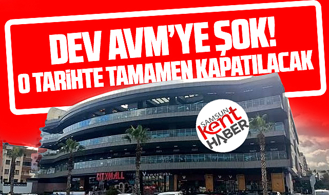Samsun'da dev AVM'ye şok! O tarihte tamamen kapatılacak!