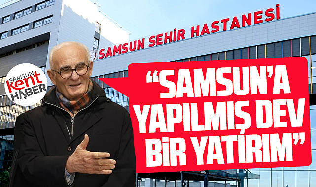 Samsun Şehir Hastanesi ile ilgili Yılmaz'dan açıklama! Dev yatırımlardan biridir