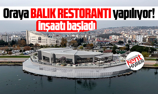 Samsun'un İlkadım ilçesi sahilinde o noktaya Balık Restorantı yapılıyor