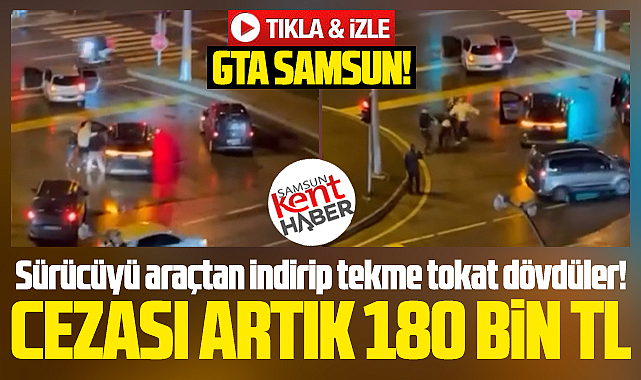 GTA Samsun! Sürücüyü araçtan indirip tekme tokat dövdüler!