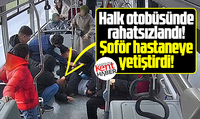 Samsun'da halk otobüsünde rahatsızlanan yolcuyu şoför hastaneye yetiştirdi