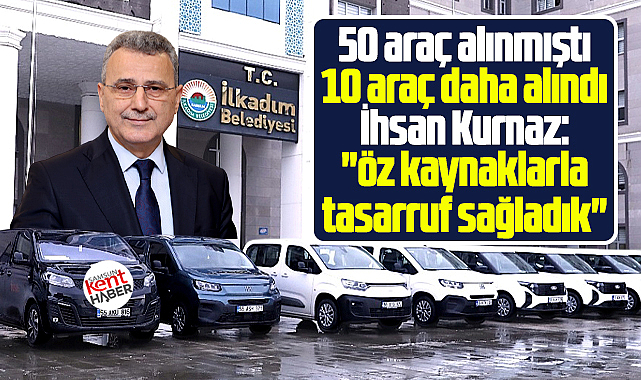 Samsun'da İlkadım Belediyesi 10 yeni hizmet aracı daha aldı
