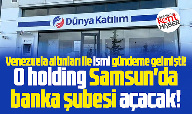 Samsun'da Venezuela altınları ile gündem olan holding banka açacak