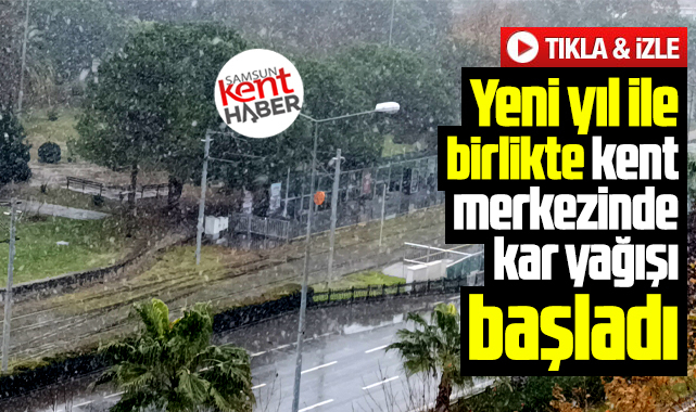 Samsun kent merkezinde 2026 yılının ilk günü kar yağışı başladı