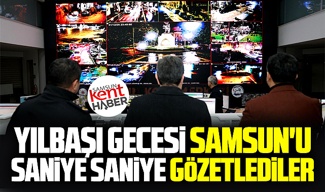 Samsun'u 2026 yılbaşı gecesi saniye saniye gözetlediler