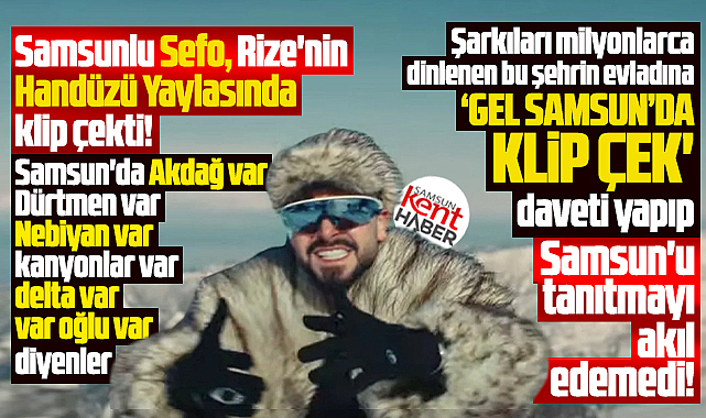 Samsun'un tanıtımı ve Sefo'ya 'Gel Samsun'da klip çek' daveti!