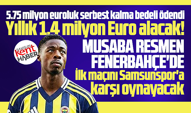 Samsunspor'dan ayrılan Musaba Fenerbahçe'de! Yıllık 1.4 milyon euro alacak!