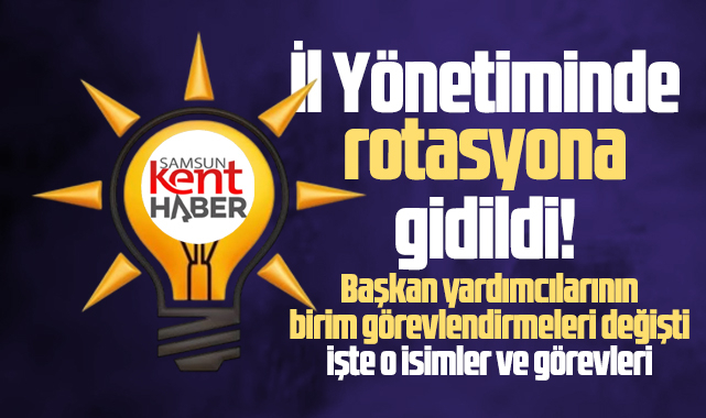 AK Parti Samsun İl Yönetiminde birim görevlerinde değişikliğe gidildi