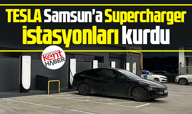 Samsun'a TESLA 8 adet Supercharger istasyonu kurdu