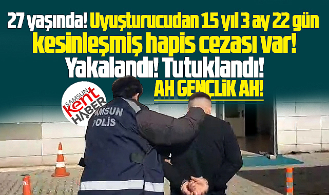 Samsun'da 15 yıl hapis cezası olan 27 yaşındaki genç yakalandı!