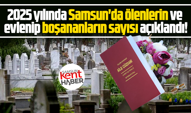 Samsun'da 2025 yılında ölenlerin ve evlenip boşananların sayısı belli oldu