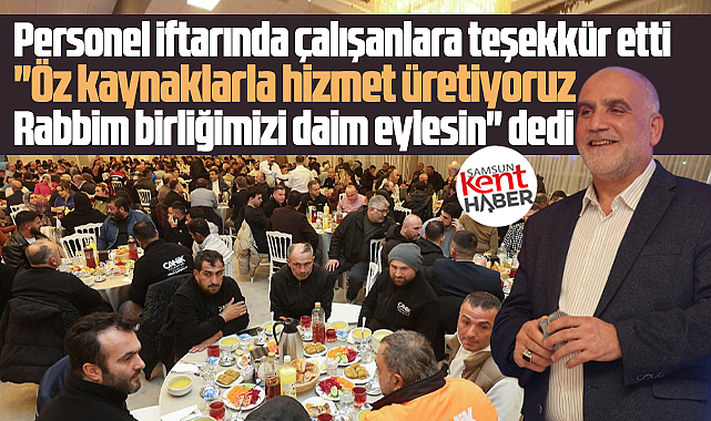 Samsun'da İbrahim Sandıkçı Canik Belediyesi personeliyle iftarda buluştu