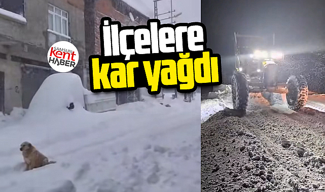 Samsun'da ilçelere kar yağdı! Her yer beyaza büründü!