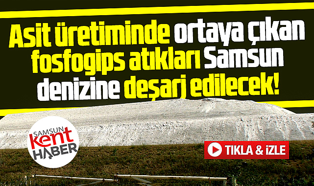 Samsun denizine fosfogips atıkları deşarj edilecek!