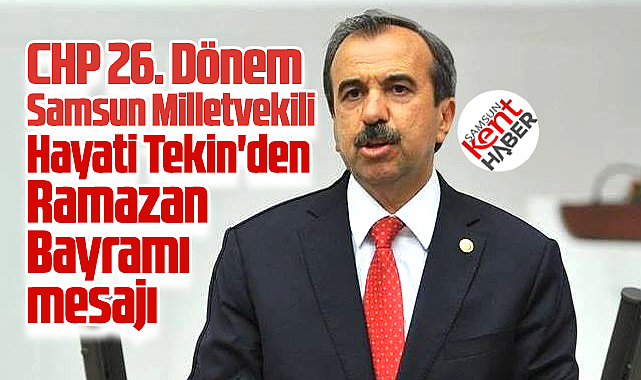 CHP 26. Dönem Samsun Milletvekili Tekin'den Ramazan Bayramı mesajı