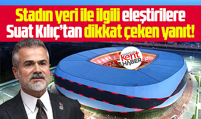 Samsun 19 Mayıs Stadının yeri ile ilgili eleştiriye eski bakandan yanıt