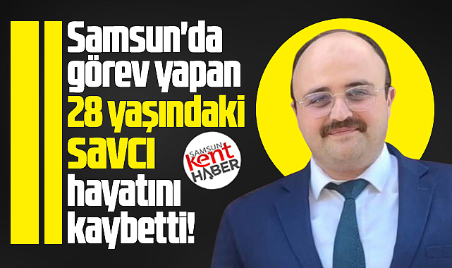 Samsun'da 28 yaşındaki savcı İbrahim Selim Yazıcı hayatını kaybetti