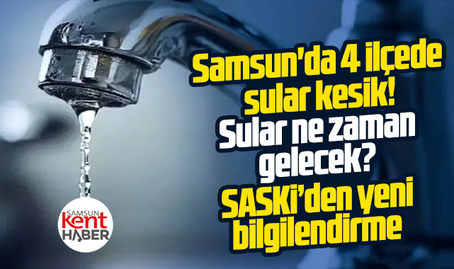 Samsun'da 4 ilçede sular kesik! Sular ne zaman gelecek?