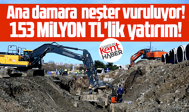 Samsun'da ana damara neşter! Altyapıya 153 milyonluk yatırım!