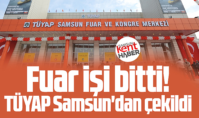 Samsun'da fuar işi bitti! TÜYAP Samsun'dan çekildi