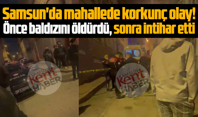 Samsun'da mahallede korkunç olay! Baldızını öldürüp intihar etti!