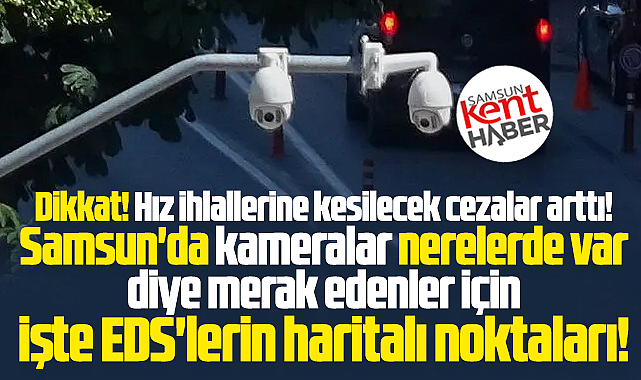 Samsun'da sürücüler dikkat! İşte EDS'lerin haritalı konumları
