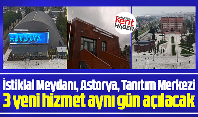Samsun İstiklal Meydanı, Astorya ve Samsun Tanıtım Merkezi açılıyor