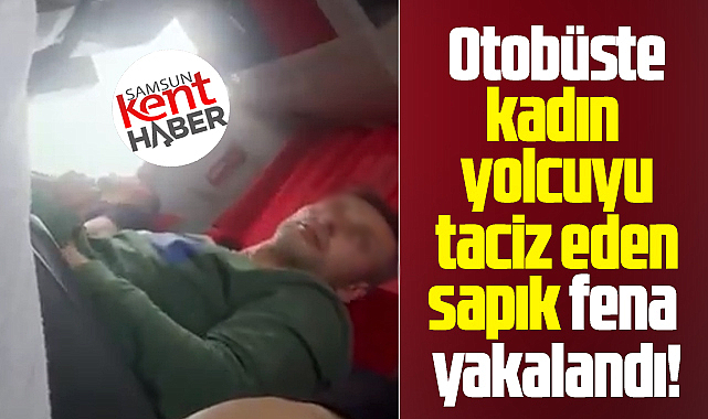 Samsun Otogarından bindi, yolcu otobüsünde kadını taciz etti!
