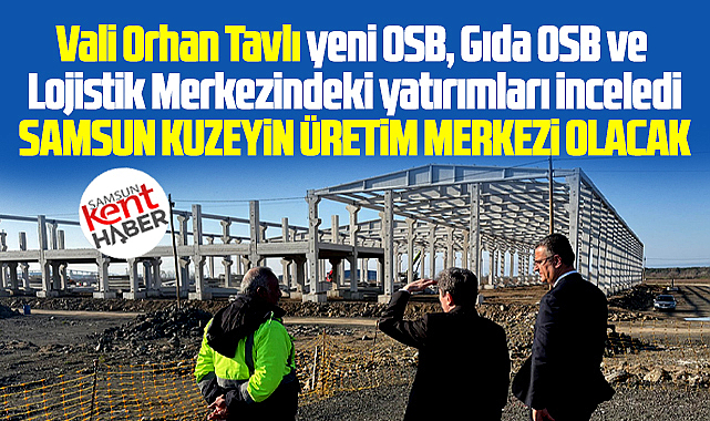 Samsun'u şahlandıracak yatırımlar! Samsun Kuzeyin üretim merkezi olacak