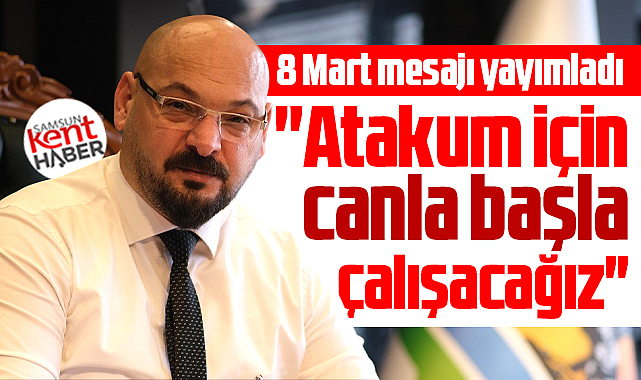 Serhat Türkel'den 8 Mart mesajı! Atakum için canla başla çalışacağız