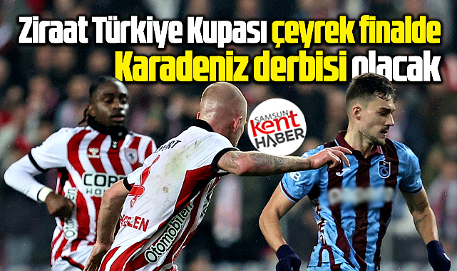 Ziraat Türkiye Kupası çeyrek finalde Samsunspor ile Trabzonspor eşleşti
