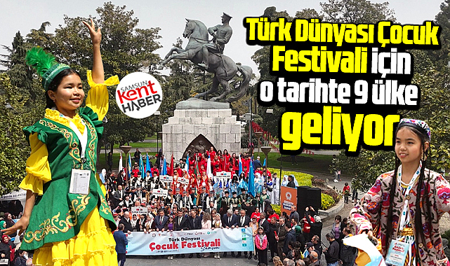 Samsun'a 2. Türk Dünyası Çocuk Festivali için o tarihte 9 ülke geliyor