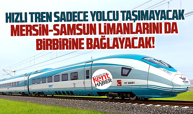 Samsun'a Hızlı Tren geliyor! Samsun- Mersin limanları birbirine bağlanıyor