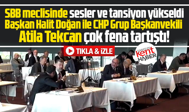 Samsun Büyükşehir meclisinde Halit Doğan ile Atila Tekcan çok fena tartıştı
