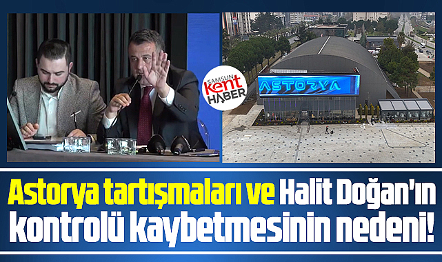 Samsun'da Astorya tartışmaları ve Halit Doğan'ın kontrolü kaybetmesinin nedeni!