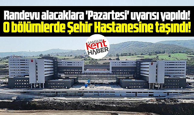 Samsun'da hematoloji, nefroloji, KBB bölümleri Şehir Hastanesine taşındı