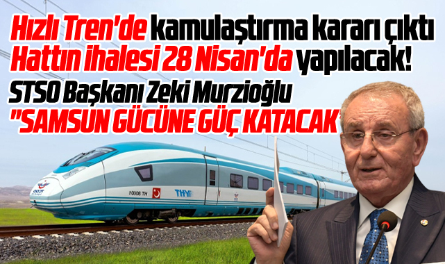 Samsun'da Hızlı Tren sevinci! STSO Başkanı Murzioğlu'ndan açıklama!