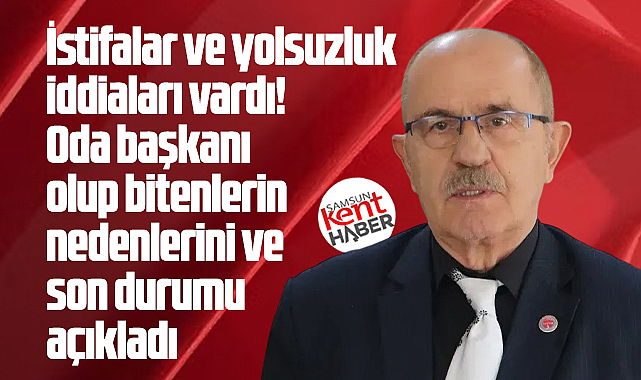 Samsun Emlakçılar Odası Başkanı istifalar ve yolsuzluk iddialarına açıklama yaptı