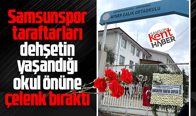 Samsunspor taraftarı dehşetin yaşandığı okul önüne çelenk bıraktı