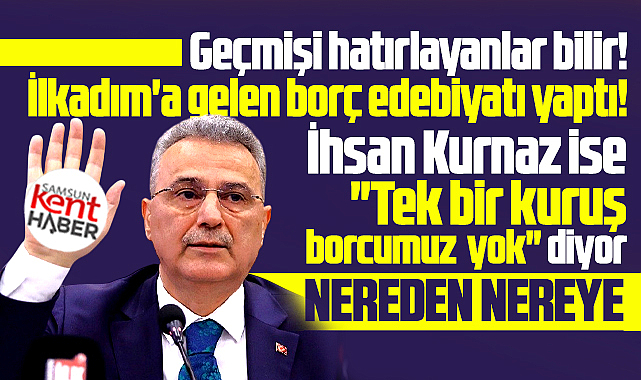 İlkadım Belediye Başkanı Kurnaz açıkladı! Tek bir kuruş borcumuz yok