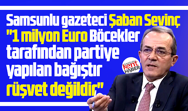 Şaban Sevinç'ten 1 milyon Euro açıklaması! Rüşvet değil, bağış!