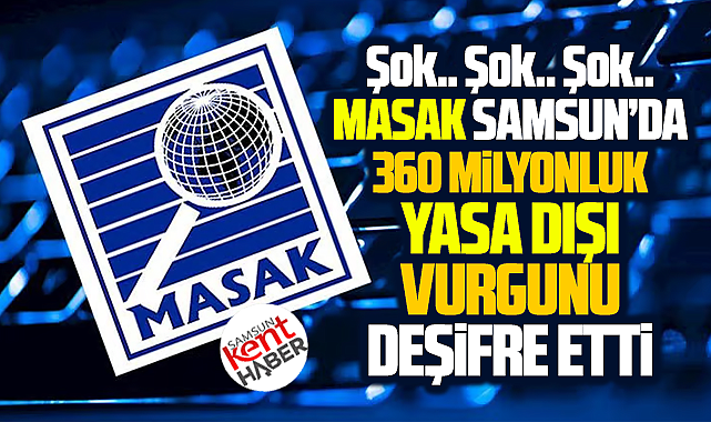 Samsun'da 360 milyonluk yasa dışı geliri MASAK deşifre etti!