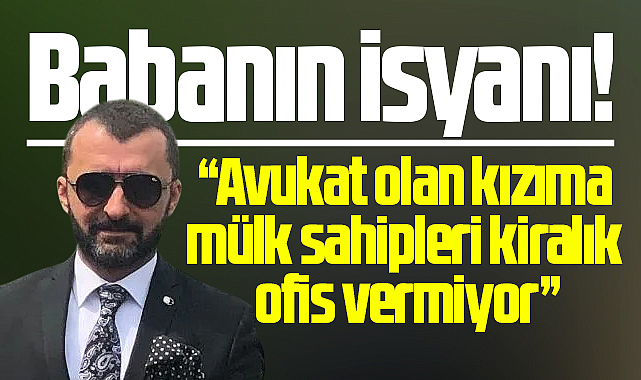 Samsun'da babanın isyanı! Avukat olduğu için kızıma kiralık ofis verilmiyor